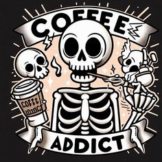 a skeleton holding a cup of coffee with the words coffee and two skulls on it