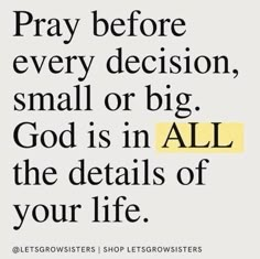 the words pray before every decision, small or big god is in all the details of your life