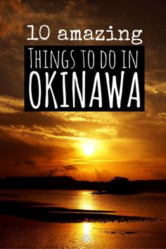 the sun setting over water with text reading 10 amazing things to do in okinawa