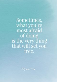 a quote that reads sometimes, what you're most afraid of doing is the very thing that will set you free