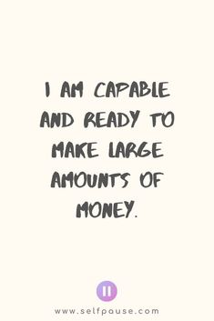 a quote that says i am capable and ready to make large amounts of money on it