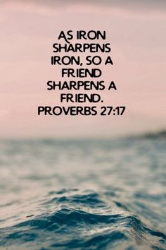 the words as iron sharpes iron so a friend sharpes a friend proverbs 27 17