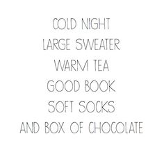 the words cold night large sweater warm tea good book soft socks and box of chocolate