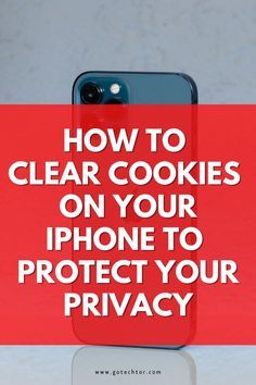 an iphone with the text how to clear cookies on your phone to protect your privacy