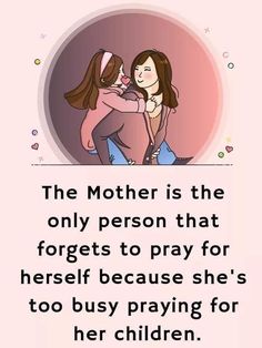 the mother is the only person that forgets to pray for herself because she's too busy praying for her children