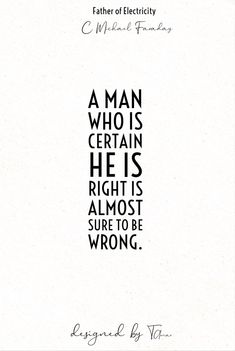 a man who is certain he's right is almost sure to be wrong quote