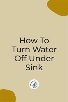 the cover of how to turn water off under sink, with an orange and yellow background