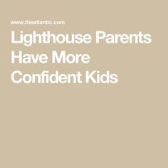 Lighthouse Parents Have More Confident Kids Parenting Psychology, Learning Differences, Parenting Solutions, Mental State, Nothing At All, College Application, First Grade Classroom, Do Homework, Parenting Styles