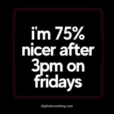 a sign that says i'm 75 % nicer after 3pm on fridays