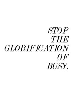 a black and white photo with the words stop the glorfication of busy on it