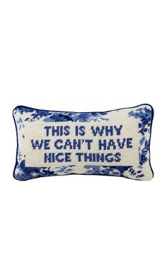 a blue and white pillow that says, this is why we can't have nice things