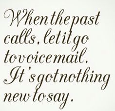 a quote that says when the past calls, let go to someone it's something new