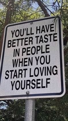 a sign that says you'll have better taste in people when you start loving yourself