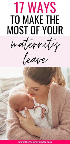 a woman breasting her baby with the words 17 ways to make the most of your maternity leave