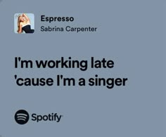 an ad for spotify with the caption i'm working late because i'm a singer