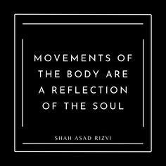 a black and white quote with the words movements of the body are a reflection of the soul