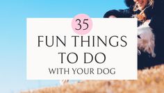 a woman sitting on top of a hill with her dog and text overlay reads 35 fun things to do with your dog