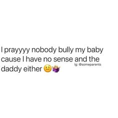 the text reads, i pray nobody but my baby cause i have no sense and the daddy