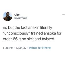 an image of a tweet with the caption'no but the fact nakin literally unconsciously trained ahoka for order 66 is so sick and twisted '