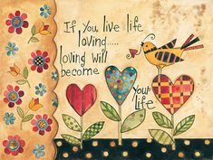 a painting with flowers, birds and hearts on it's border that says if you live life lovingly, living will become your life