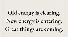 an old energy is clearing new energy is entering great things are coming