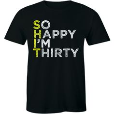 a black t - shirt with the words so happy i'm thirty printed on it