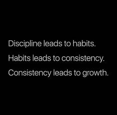 a black and white photo with the words, discipline leads to habitts habits leads to constiency consistency leads to growth