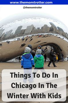 three children are standing in front of the chicago bean sculpture with text that reads things to do in chicago in the winter with kids