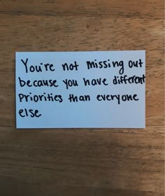 a piece of paper with writing on it that says, you're not missing out because you have different prioritys than everyone else