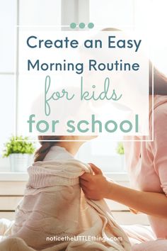 a mother and her child sitting on the floor with text overlay that reads create an easy morning routine for kids for school