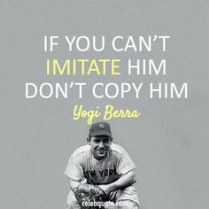 a baseball player sitting on top of a field with a quote above it that says if you can't imitate him don't copy him, yogi bera