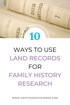 books stacked on top of each other with the title 10 ways to use land records for family history research