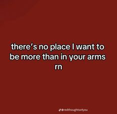 there's no place i want to be more than in your arms r n