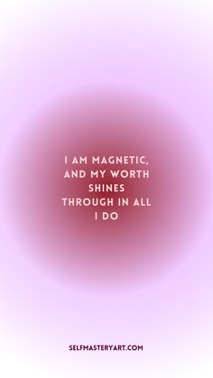 i am magnetic, and my worth and my shines through in all i do