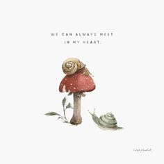 a card with a snail on top of a mushroom and the words, we can always meet in my heart