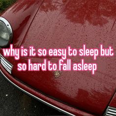 a red car with the words why is it so easy to sleep but so hard to fall asleep?