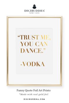 a quote that says trust me you can dance vodka in gold foil on a white background