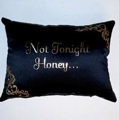 a black and gold pillow with the words not tonight honey on it's side