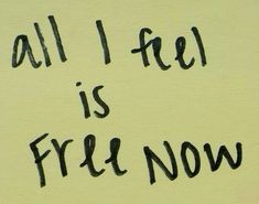 the words all i feel is fri now are written on a yellow piece of paper