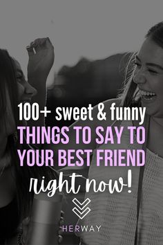 two girls laughing together with the words, 100 + sweet & funny things to say to your best friend right now