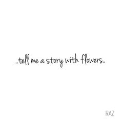 the words tell me a story with flowers written in cursive font on a white background