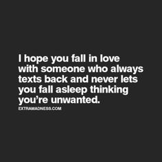 a quote that says i hope you fall in love with someone who always texts back and never