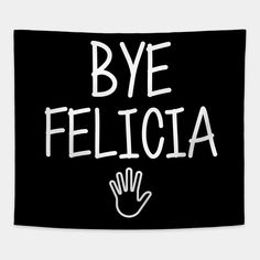 bye felicia -- Choose from our vast selection of tapestries to match with your desired size to make the perfect custom tapestry. Pick your favorite: Movies, TV Shows, Art, and so much more! Available in small, medium, large. Perfect for decorations in apartments, bedrooms, and dorm rooms. Felicia Shirt, Funny Friday, Bye Felicia, Artist Humor, Friday Humor, Funny Sayings, Apartments Bedrooms, Custom Tapestry, Dorm Rooms