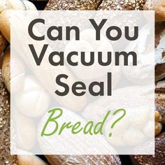 breads with the words can you vacuum seal? in front of it and an image of