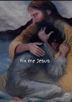 a painting of jesus hugging a man with the words fix me jesus