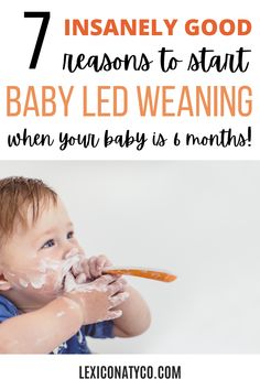 a baby eating cake with the words 7 insanely good reasons to start baby led weaning when your baby is months