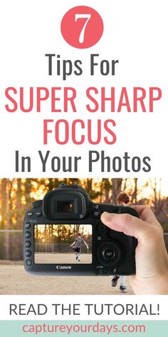 a person holding up a camera with the text 7 tips for super sharp focus in your photos