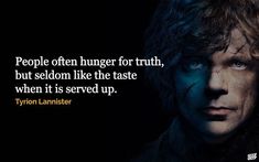 tyron lannister with the quote people often hug for truth, but sedom like the taste when it is served up