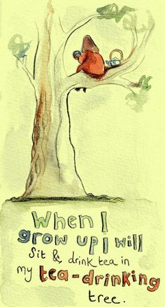 a watercolor painting of a bird perched on a tree with the words, when i grow uphill sit and drink from my tea - drinking tree