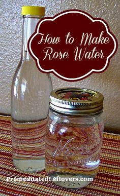 a bottle of water and a glass jar on a table with the words how to make rose water